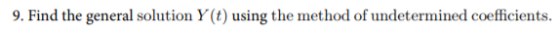 9. Find the general solution y(t) using the method of undetermined coefficients.