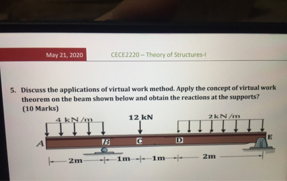 May 21, 2020 CECE2220 - Theory of Structures ! 5. Discuss the applications of virtual work method. Apply the concept of virtu