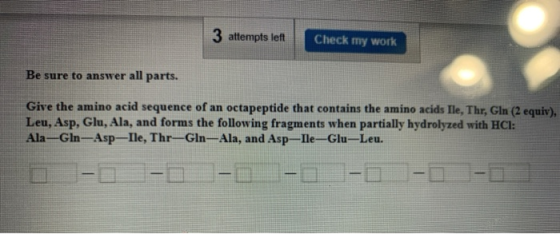 3 attempts left Check my work Be sure to answer all parts. Give the amino acid sequence of an octapeptide that contains the a