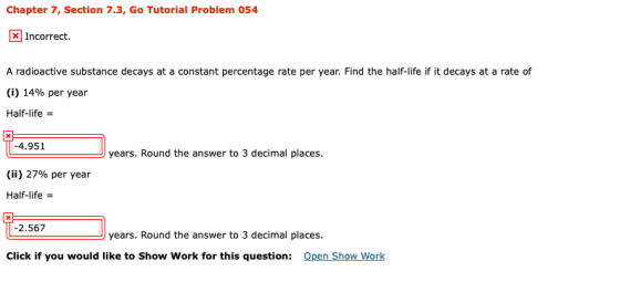 Chapter 7, Section 7.3, Go Tutorial Problem 054 x Incorrect. A radioactive substance decays at a constant percentage rate per