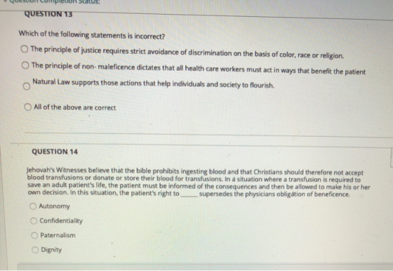 S un Status: QUESTION 13 Which of the following statements is incorrect? The principle of justice requires strict avoidance o