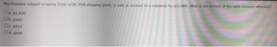 Merchandise subject to terms 3/10, n/30, FOB shipping point, is sold on account to a customer for $22,800. What is the amount