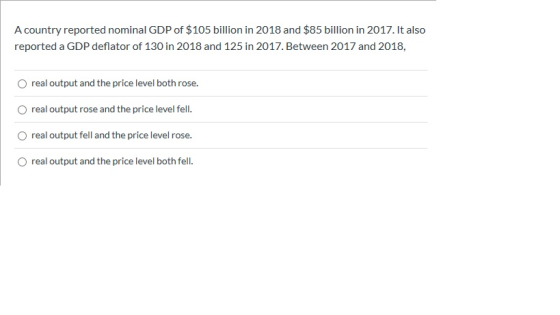 A country reported nominal GDP of $105 billion in 2018 and $85 billion in 2017. It also reported a GDP deflator of 130 in 201