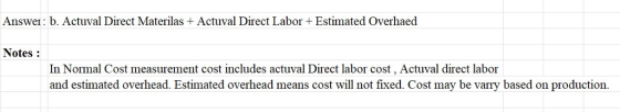 Answei: b. Actuval Direct Materilas +Actuval Direct Labor Estimated Overhaed Notes: In Normal Cost measurement cost includes