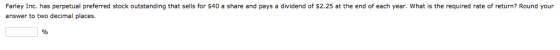 Farley Inc. has perpetual preferred stock outstanding that sells for $40 a share and pays a dividend of $2.25 at the end of e