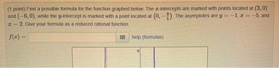 (1 point) Find a possible formula for the function graphed below. The z-intercepts are marked with points located at (3,0) an