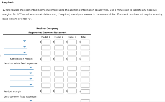 Required: 1. Reformulate the segmented income statement using the additional information on activities. Use a minus sign to i