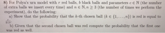 8) For Polyas urn model with r red balls, b black balls and parameters cE N (the number of extra balls we insert every time)