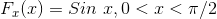 F_x(x) = Sin \ x, 0 < x < \pi/2