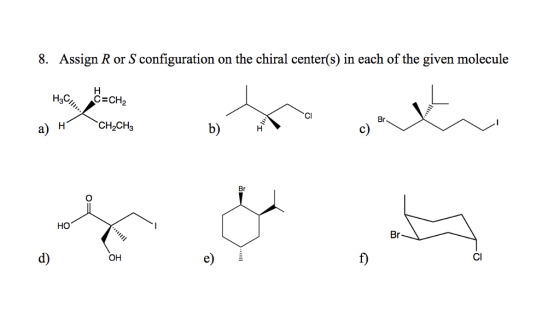 8. Assign R or S configuration on the chiral center(s) in each of the given molecule Cl 牖. a) H CH2CH3 HO d) c) f)