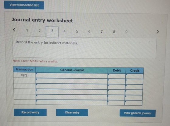 View transaction list Journal entry worksheet 1 3 4 5 6 7 8 9 Record the entry for indirect materials. Note: Enter debits bef