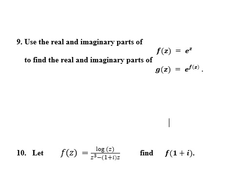 9. Use the real and imaginary parts of f(z) = ez to find the real and imaginary parts of g(z) = ef(2) 10. Let f(z) = 192 find