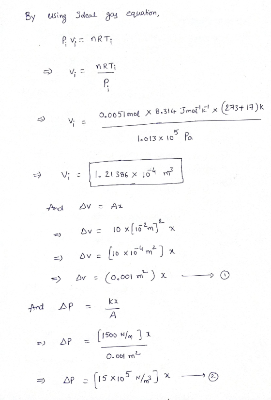 By using Ideal gas equation, . P; V; = nRT; - Vi = nRT; 3 V 0.0051 mol X 8.314 Jmoiik x (273+17)k 1.013X 105 Pa = V; = 1, 21