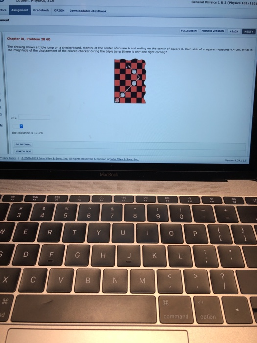General Physics 1 &2 (Physics 181/182) Gradebook ORIONDownloadable eTextboolk Chapter 01, Problem 28 GO The drawing shows a trigle jump on a checkerboard, starting at the center of square A and ending on the center of square &. Each side of a square measures 4.4 cm. what is the magnitude of the displacement of the colored checker during the triple jump (there is only one right corner)? 3 5 6 8 0 nd command option