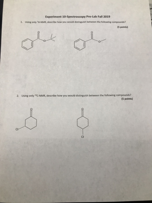 Experiment 10-Spectroscopy Pre-Lab Fall 2019 1. Using only H-NMR, describe how you would distinguish between the following c