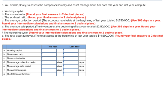 3. You decide, finally, to assess the companys liquidity and asset management. For both this year and last year, compute: a.