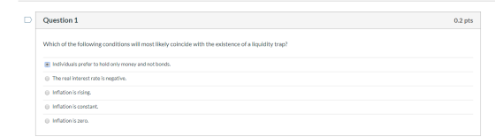 Question 1 0.2 pts Which of the following conditions will most likely coincide with the existence of a liquidity trap? Indivi