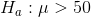 H_{a}:\mu >50