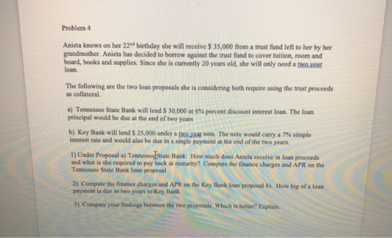 Problem 4 Anieta knows on her 22 birthday she will receive $ 35,000 from a trust fund left to her by her grandmother. Anieta