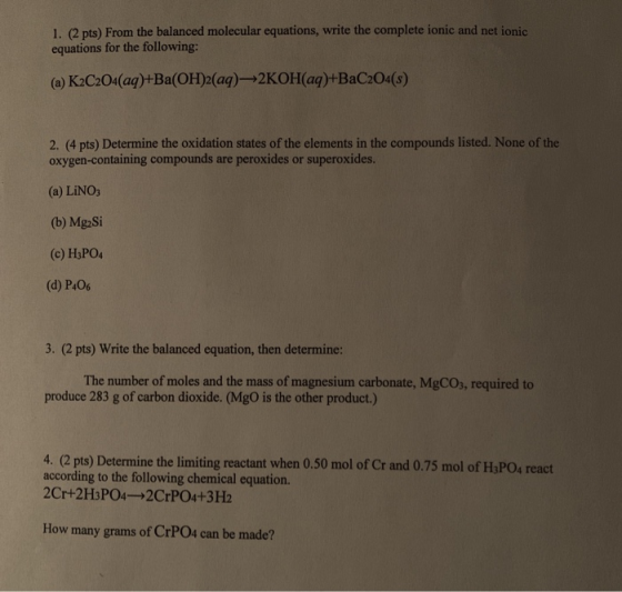 1. (2 pts) From the balanced molecular equations, write the complete ionic and net ionic equations for the following: (a) K2C