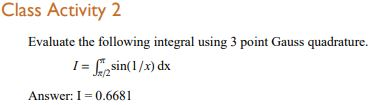 Class Activity 2 Evaluate the following integral using 3 point Gauss quadrature. sin/x) dx Answer: I 0.6681
