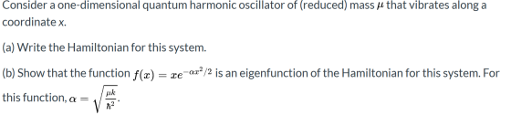 Consider a one-dimensional quantum harmonic oscillator of (reduced) mass j that vibrates along a coordinate x. (a) Write the
