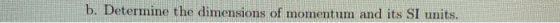 b. Determine the dimensions of momentum and its SI units.