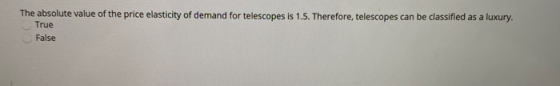 The absolute value of the price elasticity of demand for telescopes is 1.5. Therefore, telescopes can be classified as a luxu