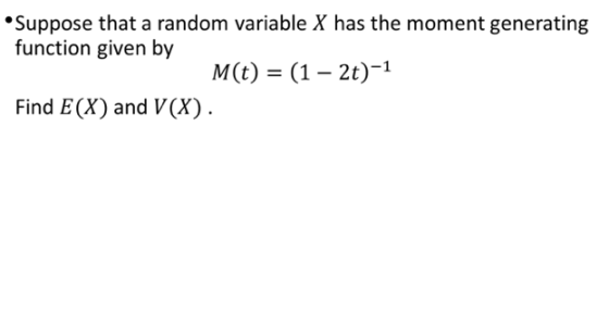 Suppose that a random variable X has the moment generating function given by M(t) (1- 2t)-1 Find E(X) and V(X)