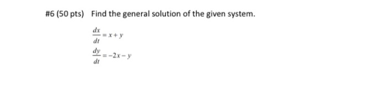 #6 (50 pts) Find the general solution of the given system. = x+y dt dy dt -2x - y