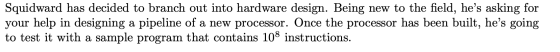 Squidward has decided to branch out into hardware design. Being new to the field, hes asking for your help in designing a pi
