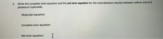 2. Write the complete ionic equation and the net ionic equation for the neutralization reaction between sulfuric acid and pot