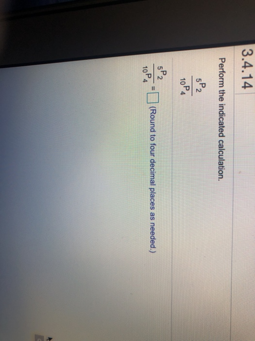 3.4.14 Perform the indicated calculation. 5P2 10P4 5P2 10P4 (Round to four decimal places as needed.)