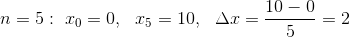 n=5:~x_{0}=0,~~x_{5}=10,~~\Delta x=\frac{10-0}{5}=2