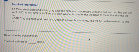 Required information A 1.75-in. steel plate and a 1-in gray cast iron plate are compressed with one bolt and nut. The bolt is
