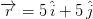 overrightarrow{r} = 5 , hat{i} + 5 , hat{j}