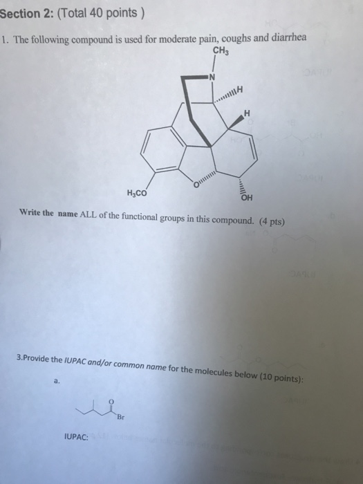 Section 2: (Total 40 points ) 1. The following compound is used for moderate pain, coughs and diarrhea CH3 H.CO OH Write the