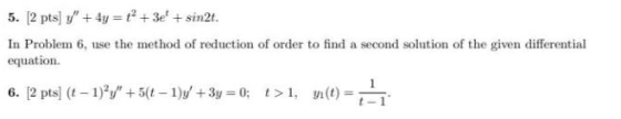 5. (2 pts) y + 4y=++ + 3e + sin2t. In Problem 6, use the method of reduction of order to find a second solution of the given