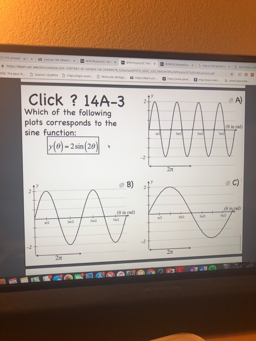 https/earn ucr.edu/bbeswebdav/pid-3397982-dt-content-rid-29469576coursesPHYS,002c,020 幻 Click? 14A-3A A A) Which of the following plots corresponds to the sine function: (0 in rad) 2T c) (0 (0 in rad) 3a2 -2 2t 2t