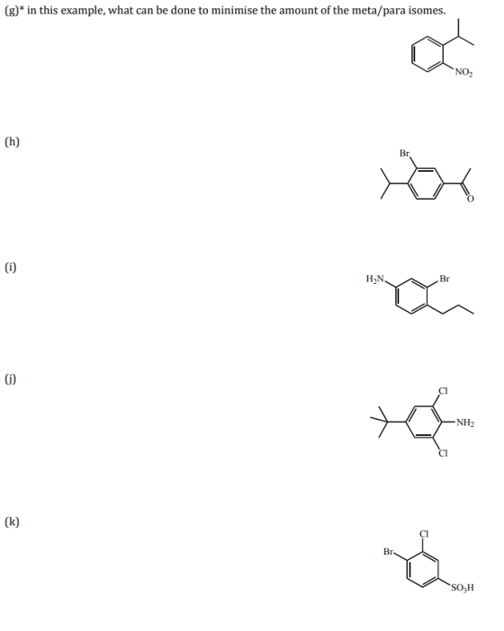 (g)* in this example, what can be done to minimise the amount of the meta/para isomes. NO2 (h) Br H2N Br Cl -NH2 Cl (k) Br
