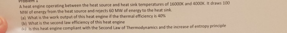 ne operating between the heat source and heat sink temperatures of 16000K and 4000K. It draws 100 A heat engi MW of energy fr
