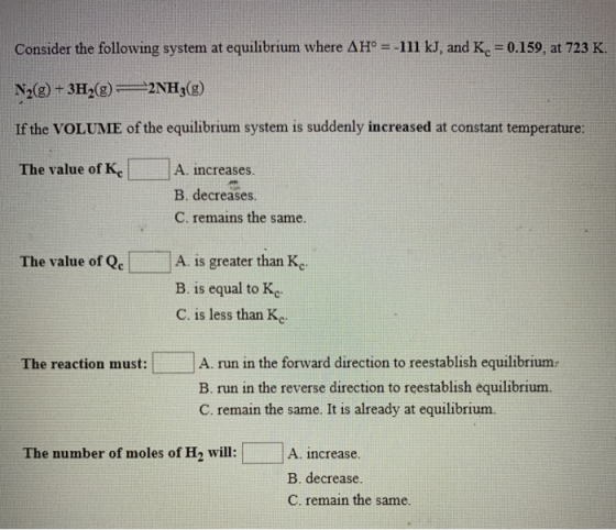 Consider the following system at equilibrium where AH° = -111 kJ, and K = 0.159, at 723 K N2(g) +3H2(g)=2NH3(g) If the VOLUME