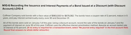 M10-6 Recording the Issuance and Interest Payments of a Bond Issued at a Discount (with Discount Account) LO10-4 Coffman Comp