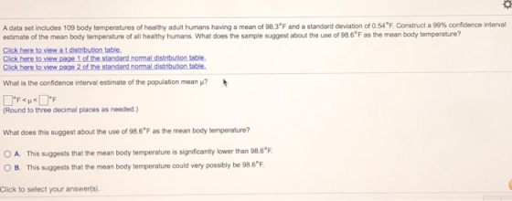 A data set includes 109 body temperatures of healthy adult humans having a mean of 98.3°F and a standard deviation of 0.54°F.