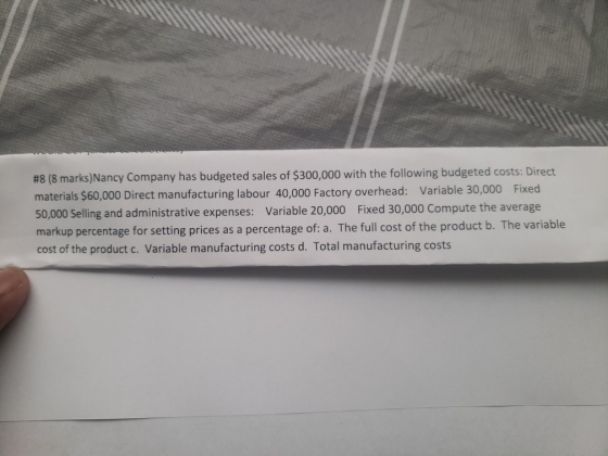 #8 (8 marks)Nancy Company has budgeted sales of $300,000 with the following budgeted costs: Direct materials $60,000 Direct m
