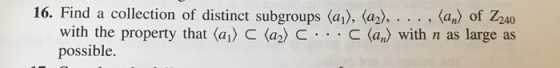 16. Find a collection of distinct subgroups (a), (a), ..., (an) of Z240 with the property that (a) C (a) C...C (an) with n as