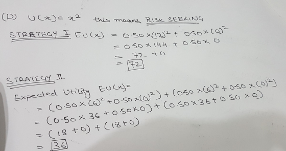 (D) uca)= x² this means RISK SEEKING STRATEGY I EU(x) = 0.50X122 to.soxco =0.50 X 144 to.soxo = 72 to STRATEGY II = 172 Expec