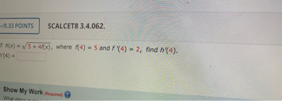 -78.33 POINTS SCALCET8 3.4.062. If h(x) = 9(4) = 5 + 4f(x), where f(4) = 5 and f(4) = 2, find h(4). Show My Work (Required