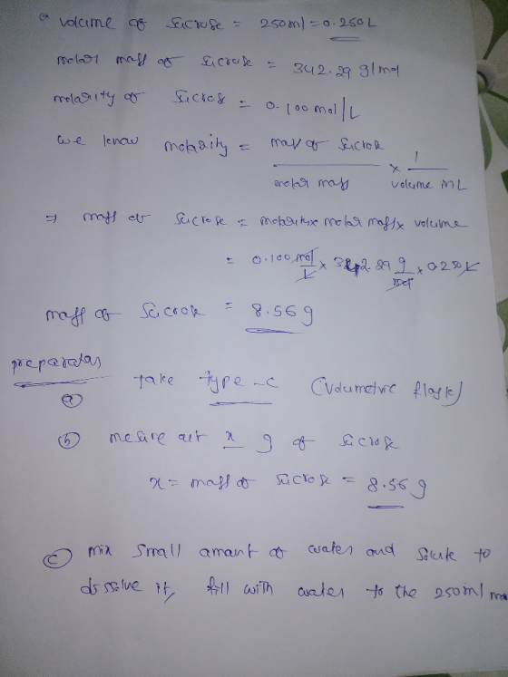 a volume of sucrose = 250m/=0.250 L molar mass of sucrose = 342.29 31 ma molarity of suctos = 0.100 mol/L we know okaity & ma