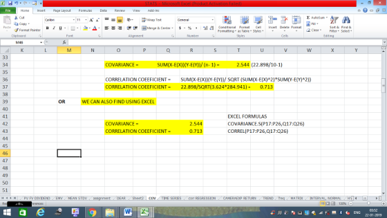 Home nert Page Layout Formulas Data Review View dd-Ins E AutoSum Cut ー E ゴWrap Text Sort &Find & ta copy. B า 프 . Ej-., Δ. : r_一 逻锂函Merge & Center. $, % , 弼,8 conditional Format . Cell Insert Delete Format Formatting as Table Styles2 Clear Format Painter Cells Edting Number Alignment Clipboard SUM(X-E(X)(Y-E(Y)/ (n-1)- 2.544 (22.898/10-1) COVARIANCE 34 35 36 37 38 39 40 41 42 43 CORRELATION COEEFICIENT SUM(X-E(X))(Y-E(Y))/ SQRT (SUM(X-E(X)A2)*SUM(Y-E(YA2)) CORRELATION COEEFICIENT22.898/SQRT(3.624*284.941) 0.713 OR WE CAN ALSO FIND USING EXCEL COVARIANCE- CORRELATION COEEFICIENT- 2.544 0.713 EXCEL FORMULAS COVARIANCE.S(P17:P26,Q17:Q26) CORREL(P17:P26,017:Q26) 45 46 47 48 49 50 51 MATRD, INTERVAL, NORMAL HY14 11 DEAR (Sheet2 | COV TIME SERIES corr REGRESSION CAMERAEXP RETURN 福 130% 03:52 22-01-2019